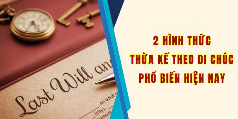 2 hình thức thừa kế theo di chúc phổ biến hiện nay