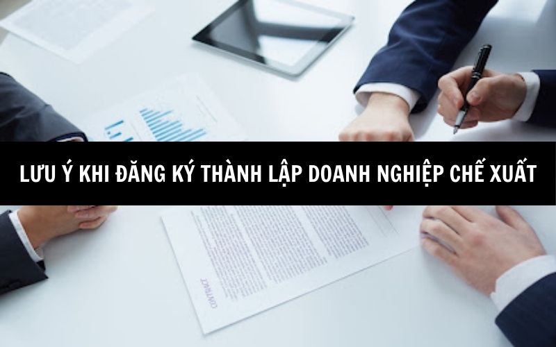 Lưu ý cần biết khi thành lập doanh nghiệp chế xuất