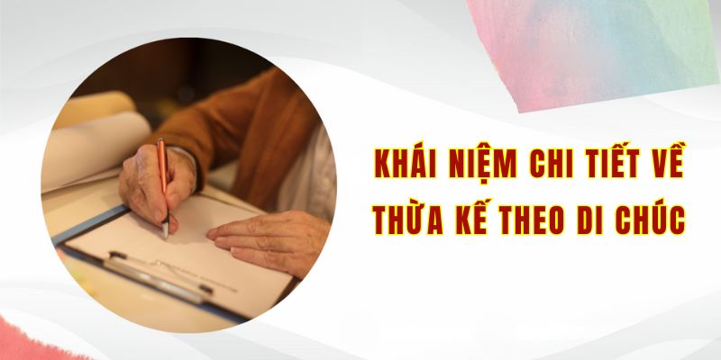 Khái niệm chi tiết về thừa kế theo di chúc