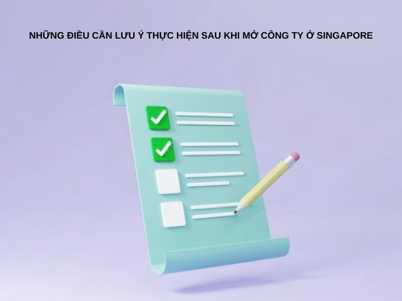 Những điều cần lưu ý thực hiện sau khi mở công ty ở Singapore