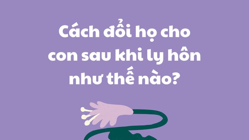 Được quyền thay đổi họ tên cho con khi nào?